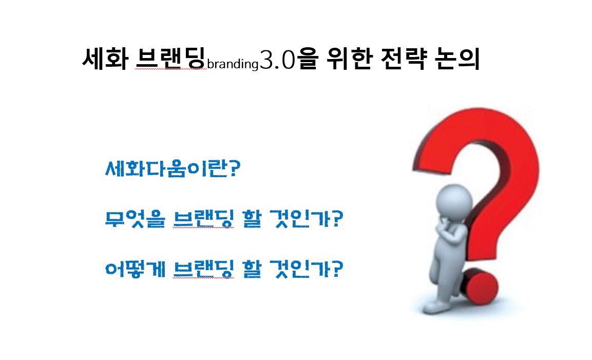 세화 브랜딩oranding 3.0을 위한 전략 논의 세화다움이란? 무엇을 브랜딩 할 것인가? 어떻게 브랜딩 할 것인가?