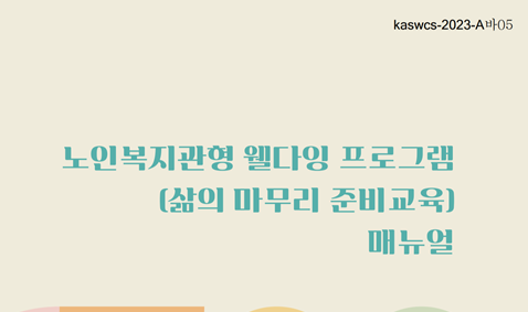 [한국노인종합복지관협회] 노인복지관형 웰다잉 프로그램(삶의 마무리 준비교육) 매뉴얼