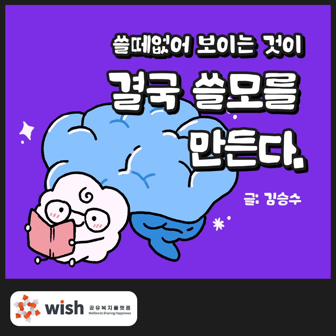 쓸데없어 보이는 것이 쓸모를 만든다.(글.김승수)